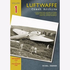 Luftwaffe Crash Archive Volume 1 Geschichte feindlicher Flugzeuge &uuml;ber England VOL 1