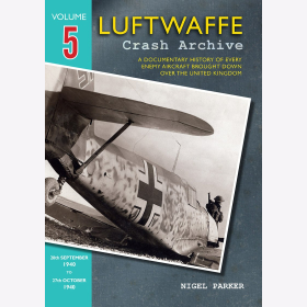 Parker Luftwaffe Crash Archive Volume 5 Geschichte feindlicher Flugzeuge &uuml;ber England VOL 5