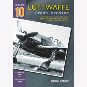 Parker Luftwaffe Crash Archive Volume 10 Geschichte feindlicher Flugzeuge &uuml;ber England VOL 10