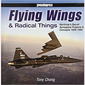 Chong Flying Wings &amp; Radical Things Northrop&acute;s Secret Aerospace Projects &amp; Concepts 1939 - 1994 Luftfahrt