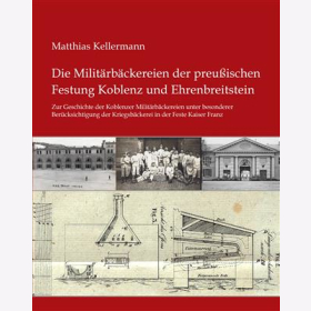 Kellermann Milit&auml;rb&auml;ckereien der preu&szlig;ischen Festung Koblenz und Ehrenbreitstein Kriegsb&auml;ckerei