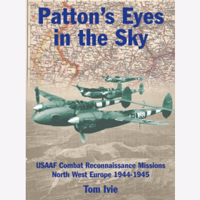 Ivie Patton&acute; s Eyes in the Sky USAAF Combat Reconnaissance Missions North-West Europe 1944-1945