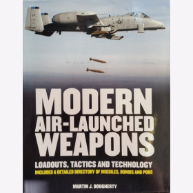 Dougherty Modern Air- Launched Weapons Loadouts, Tactics and Technology Includes a detailed Directory of Missiles, Bombs and Pods