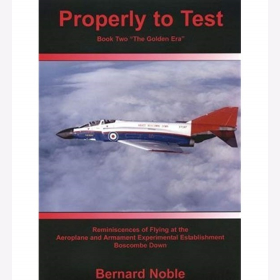 Noble Properly to Test Book Two &quot;The Golden Era&quot; Reminiscences of Flying at the Aeroplane and Armament Experimental Establishment Boscombe Down