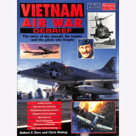 Bishop Dorr Vietnam Air War Debrief Die Geschichte der Flugzeuge, Schlachten und der M&auml;nner die sie k&auml;mpften