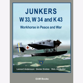 Andersson Endres Mulder Junkers W 33, W 34 and K 43 Workhorse in Peace and War Arbeitspferd in Krieg und Frieden