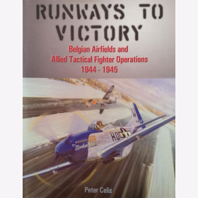 Celis Runways to Victory Belgische Flugfelder und alliierte taktische J&auml;geroperationen 1944-1945