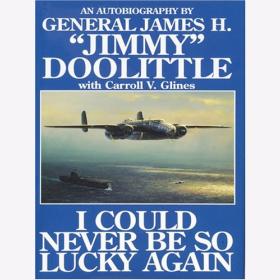 Doolittle I could never be so lucky Again Autobiography of James H. &quot;Jimmy&quot; Doolittle