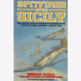 Cull Spitfires over Sicily Die bedeutende Rolle der Malta-Spitfires in der Schlacht von Sizilien, Januar- August 1943