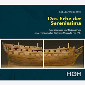 K&ouml;rner Das Erbe der Serenissima Rekonstruktion und Restaurierung eines venezianischen Linienschiffsmodells von 1794