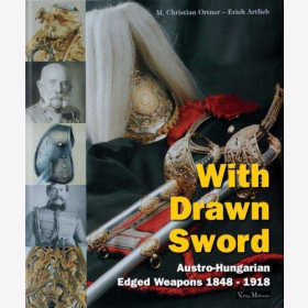 Ortner / Artlich With Drawn Sword: The Austro-Hungarian Edged Weapons from 1848 to 1918