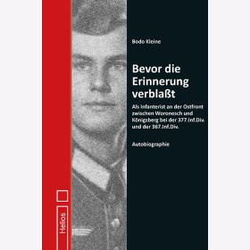 Kleine Bevor die Erinnerung verbla&szlig;t Als Infanterist an der Ostfront zwischen Woronesch und K&ouml;nigsberg bei der 377.Inf.Div. und der 367. Inf.Div. Autobiographie