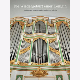 Bullmann Die Wiedergeburt einer K&ouml;nigin Geschichte und Restaurierung der Amalien-Orgel in Berlin