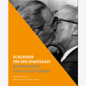 Schl&ouml;sser f&uuml;r den Staatsgast - Sch&ouml;nhausen und Augustusburg Staatsbesuche im geteilten Deutschland DDR BRD