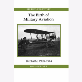 Driver The Birth of Military Aviation Britain 1903-1914 Die Geburtsstunde der milit&auml;rischen Luftfahrt in Gro&szlig;britannien