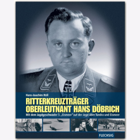 R&ouml;ll Ritterkreuztr&auml;ger Oberleutnant Hans D&ouml;brich - Mit dem Jagdgeschwader 5 &quot;Eismeer&quot; auf der Jagd &uuml;ber Tundra und Eismeer