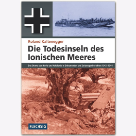 Kaltenegger Die Todesinsel des Ionischen Meeres - Das Drama von Korfu und Kefalonia in Dokumenten und Zeitzeugenberichten 1943-1944