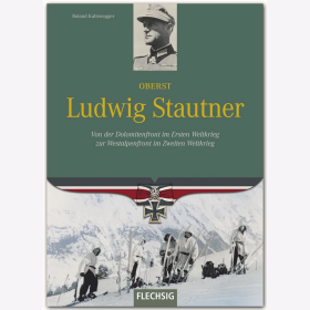 Kaltenegger Oberst Ludwig Stautner - Von der Dolomitenfront im Ersten Weltkrieg zur Westalpenfront im Zweiten Weltkrieg