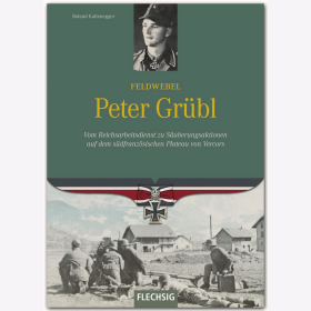 Kaltenegger Feldwebel Peter Gr&uuml;bl - Vom Reichsarbeitsdienst zu S&auml;uberungsaktionen auf dem s&uuml;dfranz&ouml;sischen Plateu von Vercors