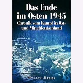 Haupt Das Ende im Osten 1945: Chronik vom Kampf in Ost- und Mitteldeutschland