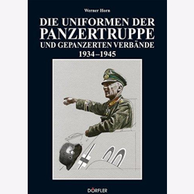Horn Die Uniformen der Panzertruppe und gepanzerter Verb&auml;nde 1934-1945 2. WK