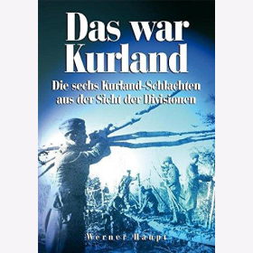 Haupt Das war Kurland Die sechs Kurland-Schlachten aus der Sicht der Division