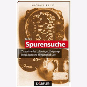 Michael Balss Spurensuche Band 3: Zeugnisse des Luftkrieges, Flugzeugbergungen und Fliegerschicksale