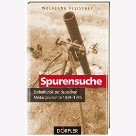 Fleischer Spurensuche Band 4: Bodenfunde zur deutschen Milit&auml;rgeschichte 1939-1945
