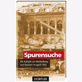 Spurensuche Bd. 5: Die K&auml;mpfe um Wei&szlig;enberg und Bautzen im April 1945