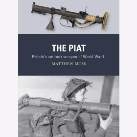 Moss The PIAT Britain&acute;s anti-tank weapon of World War II Osprey Weapon 74