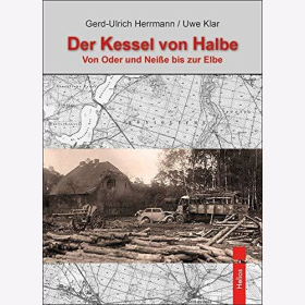 Herrmann Klar Der Kessel von Halbe Von Oder und Nei&szlig;e bis zur Elbe