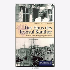 Papendick Das Haus des Konsul Kanther Roman einer K&ouml;nigsberger Familie