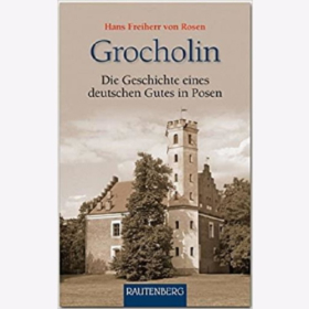 Rosen Grocholin Die Geschichte eines deutschen Gutes in Posen