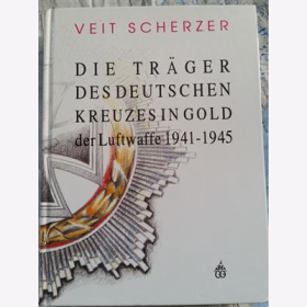 Scherzer Die Tr&auml;ger des Deutschen Kreuzes in Gold Luftwaffe 1941-1945