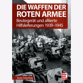 Schunkow Die Waffen der Roten Armee Beuteger&auml;t alliierte Hilfslieferungen 1939-1945