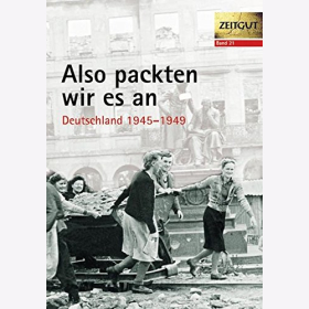 Kleindienst Also packten wir es an Deutschland 1945-1947 43 Geschichten und Berichte von Zeitzeugen