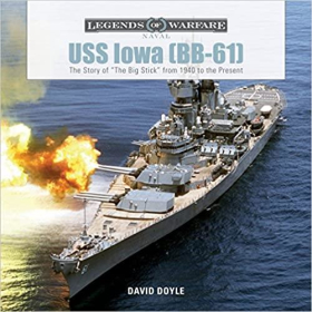 Doyle Legends of Warfare Naval Uss Iowa (BB-61) The Story of &quot;The Big Stick&quot; from 1940 to the Present 2.WK Korea Krieg