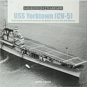 Doyle Legends of Warfare Naval USS Yorktown (CV-5) From Design and Construction to the Battles of Coral Sea and Midway 2.WK