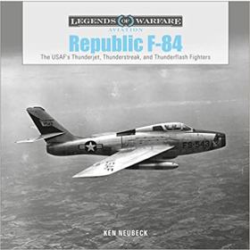 Neubeck Legends of Warfare Aviation Republic F-84 The USAFs Thunderjet, Thunderstreak, and Thunderflash Fighters