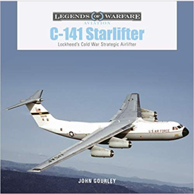 Gourley Legends of Warfare Aviation C-141 Starlifter Lockheeds Cold War Strategic Airlifter