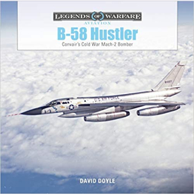 Doyle Legends of Warfare Aviation B-58 Hustler Convairs Cold War Mach 2 Bomber