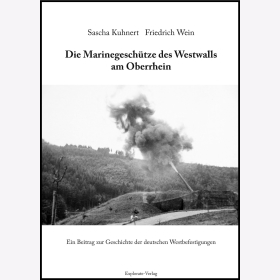 Kuhnert / Wein Die Marinegesch&uuml;tze des Westwalls am Oberrhein - Ein Beitrag zur Geschichte der deutschen Westbefestigung