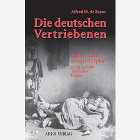 De Zayas Die deutschen Vertriebenen: Keine T&auml;ter - sondern Opfer Hintergr&uuml;nde Tatsachen Folgen