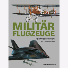 Newdick Milit&auml;rflugzeuge Die ber&uuml;hmtesten Kampfflugzeuge Bomber und Transportmaschinen vom 1. Weltkrieg bis heute