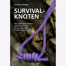 Stronge Survival-Knoten Die wichtigsten Knoten und Seiltechniken f&uuml;r das &Uuml;berleben in der freien Natur
