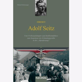 Kaltenegger Oberst Adolf Seitz: Vom Freikorpskämpfer und Stahlhelmführer zum Inspekteur der Erkundungsstäbe in der Alpenfestung