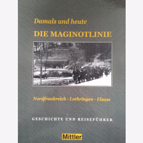 Kopie von Wahl Damals und heute Die Maginotlinie Nordfrankreich Lothringen Elsass Geschichte und Reisefhrer
