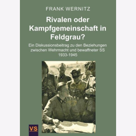 Wernitz Rivalen oder Kampfgemeinschaft in Feldgrau? Ein Diskussionsbeitrag zu den Beziehungen zwischen Wehrmacht und bewaffneter SS 1933-1945