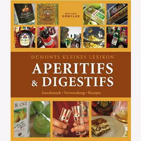 Dumonts kleines Lexikon Aperitifs &amp; Digestifs: Geschmack, Verwendung, Rezepte