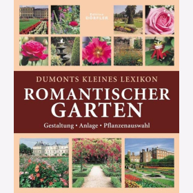 Dumonts kleines Lexikon Romantischer Garten: Anlage, Bepflanzung, Pflege
